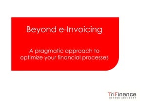 Click to edit Master title styleClick to edit Master title style
Beyond e-Invoicing
A pragmatic approach to
optimize your financial processes
FROM INSIGHT
TO REALIZATION
optimize your financial processes
 