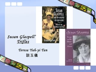 Susan Glaspell’s   Trifles Teresa Yuh-yi Tan 談玉儀 