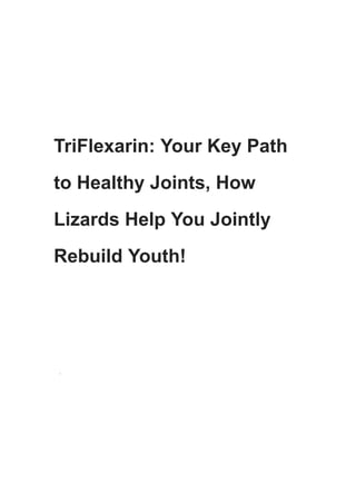 TriFlexarin: Your Key Path
to Healthy Joints, How
Lizards Help You Jointly
Rebuild Youth!
·
 