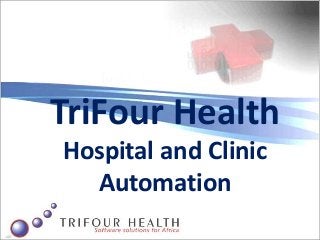 TriFour Health
Hospital and Clinic
  Automation
 