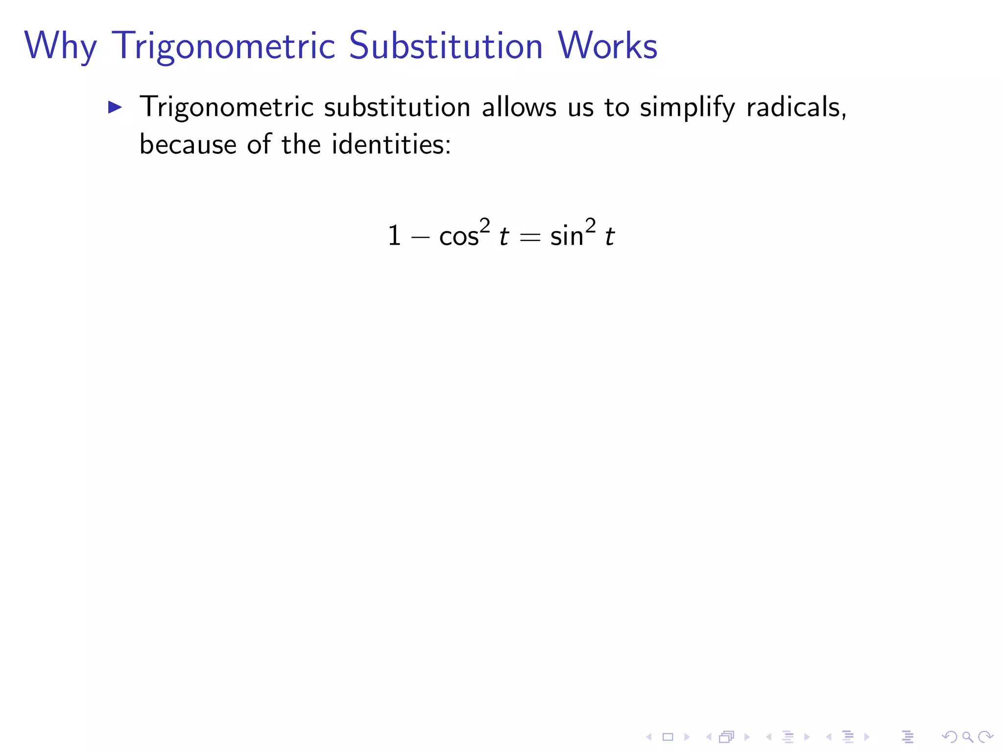 Why Trigonometric Substitution Works
Trigonometric substitution allows us to simplify radicals,
because of the identities:
1 − cos2
t = sin2
t
 