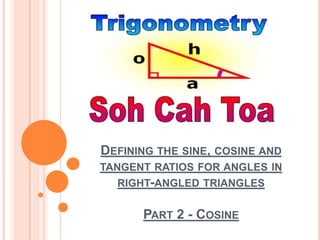 Defining the sine, cosine and tangent ratios for angles in right-angled trianglesPart 2 - Cosine 