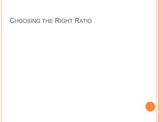 Choosing the Right Ratio