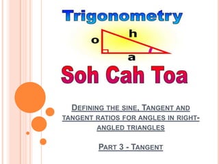 Defining the sine, Tangent and tangent ratios for angles in right-angled trianglesPart 3 - Tangent 