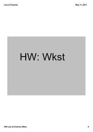 Law of Cosines               May 11, 2011




                 HW: Wkst 




HW Law of Cosines Wkst                      4
 