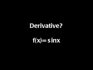 Derivative? f(x)= sinx 