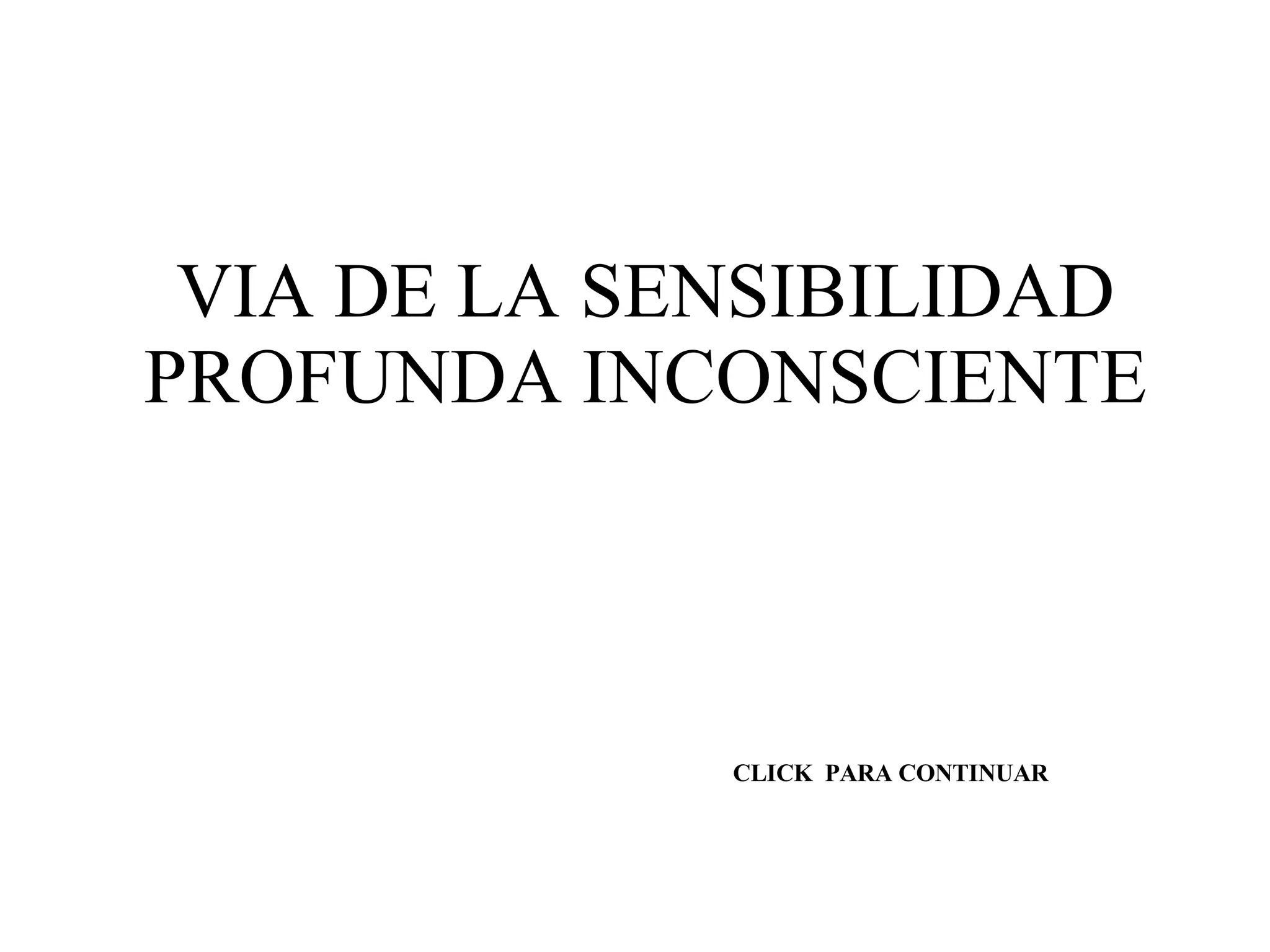 VIA DE LA SENSIBILIDAD PROFUNDA INCONSCIENTE CLICK  PARA CONTINUAR 