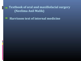 Textbook of oral and maxillofacial surgery
(Neelima Anil Malik)
Harrisson text of internal medicine

 