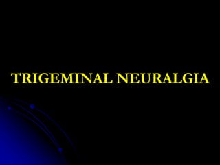 TRIGEMINAL NEURALGIA
 