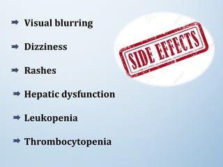 Visual blurring
Dizziness
Rashes
Hepatic dysfunction
Leukopenia
Thrombocytopenia
 