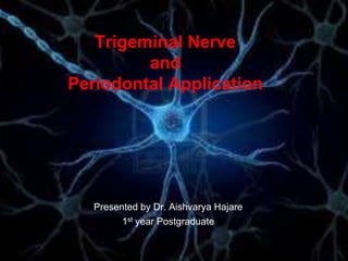Trigeminal Nerve
and
Periodontal Application
Presented by Dr. Aishvarya Hajare
1st year Postgraduate
 