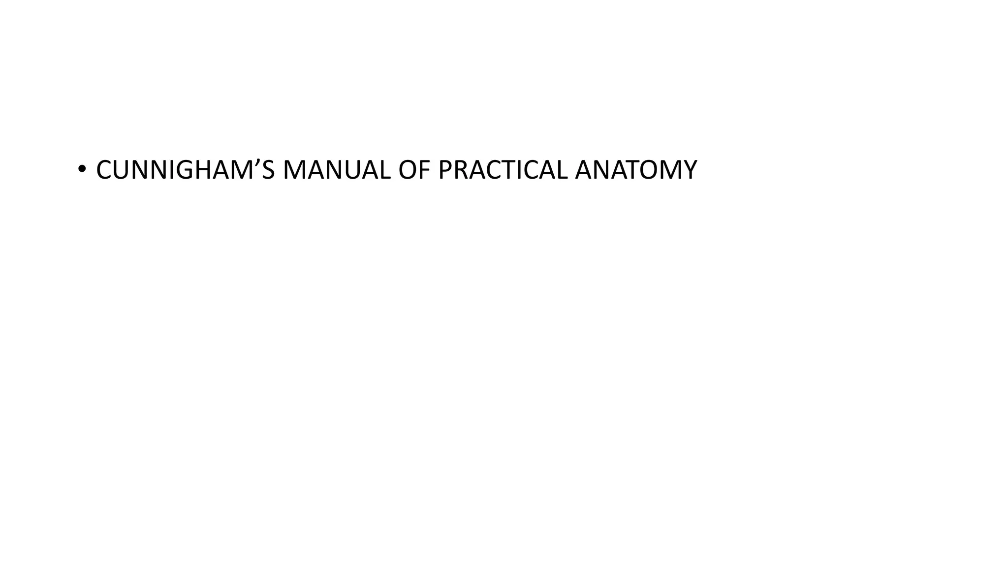 • CUNNIGHAM’S MANUAL OF PRACTICAL ANATOMY
 