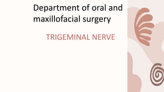 Department of oral and
maxillofacial surgery
TRIGEMINAL NERVE
 