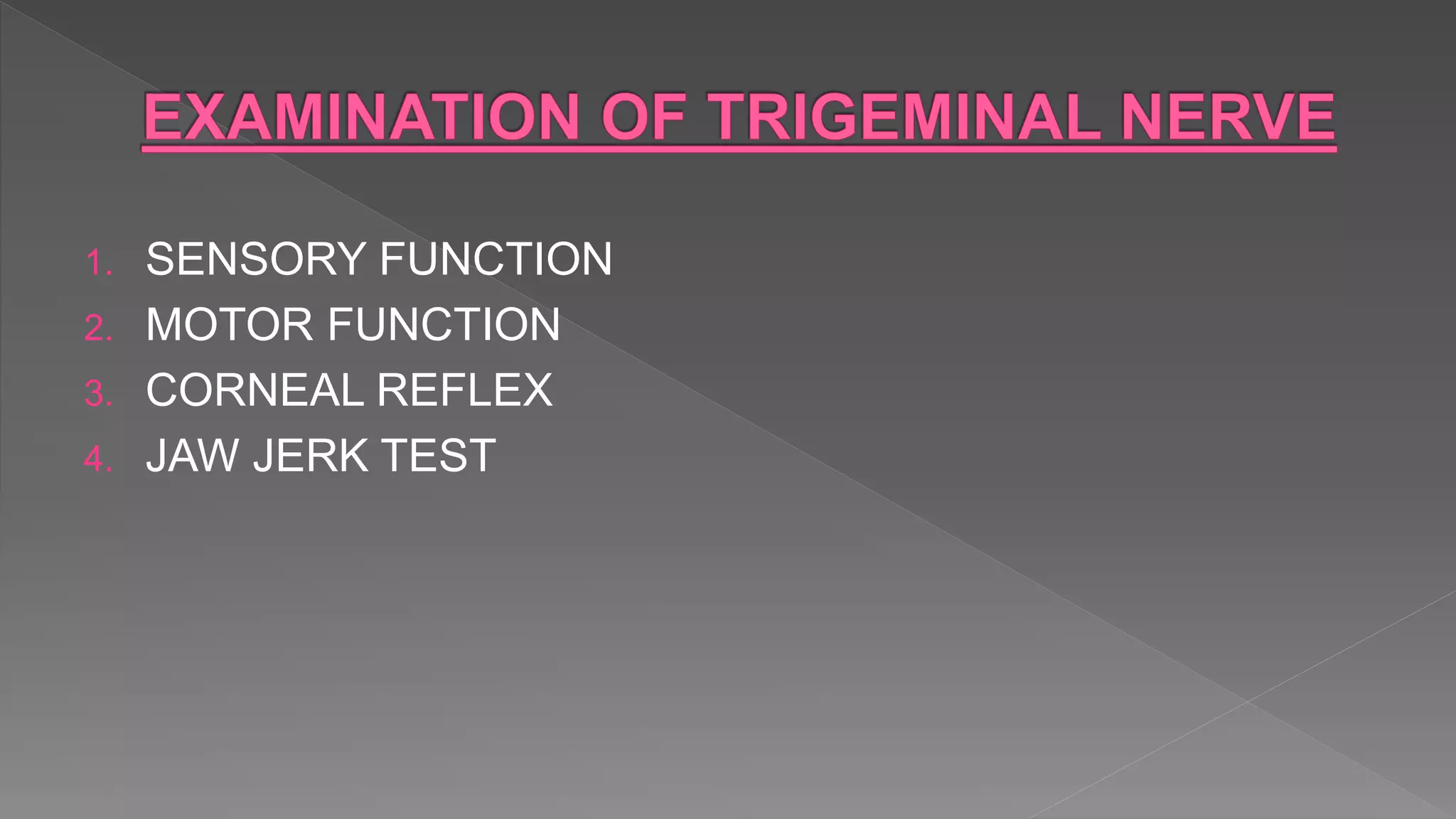 1. SENSORY FUNCTION
2. MOTOR FUNCTION
3. CORNEAL REFLEX
4. JAW JERK TEST
 