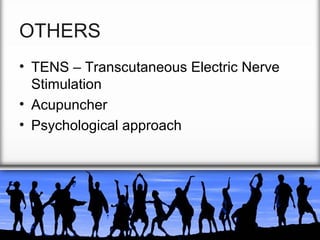 OTHERS
• TENS – Transcutaneous Electric Nerve
Stimulation
• Acupuncher
• Psychological approach

 