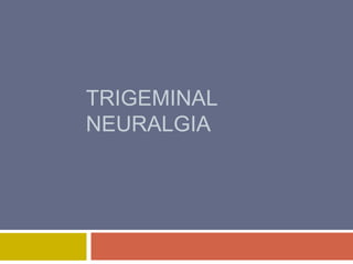TRIGEMINAL
NEURALGIA
 