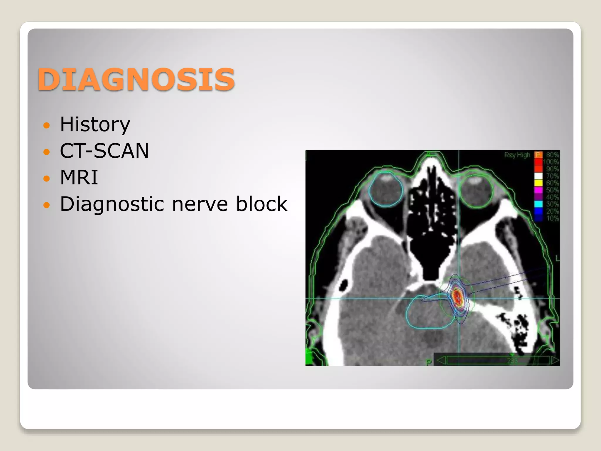 DIAGNOSIS
 History
 CT-SCAN
 MRI
 Diagnostic nerve block
 