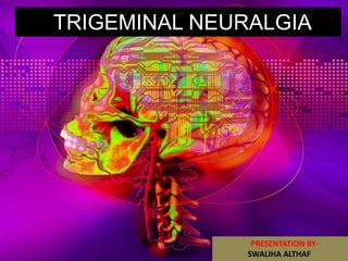 TRIGEMINAL NEURALGIA
PRESENTATION BY-
SWALIHA ALTHAF
 