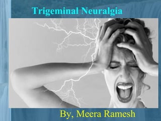 Trigeminal Neuralgia
By, Meera Ramesh
 