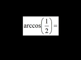 1
arccos  =
      2
 