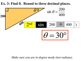 Ex. 3: Find q. Round to three decimal places.
200
Make sure you are in degree mode (not radians).
400
200
sin 
q
q
2nd sin 200  400

 30
q
)
 