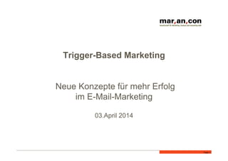 Trigger-Based Marketing
Neue Konzepte für mehr Erfolg
im E-Mail-Marketing
03.April 2014
Folie 1
 