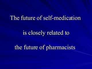 The future of self-medication  is closely related to the future of pharmacists  