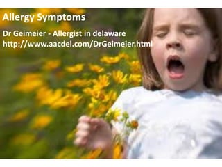 Allergy Symptoms
Dr Geimeier - Allergist in delaware
http://www.aacdel.com/DrGeimeier.html
 