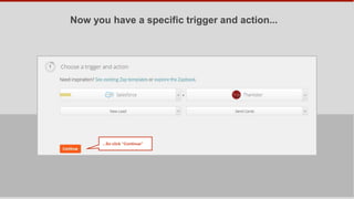 Now you have a specific trigger and action...
...So click “Continue”
 
