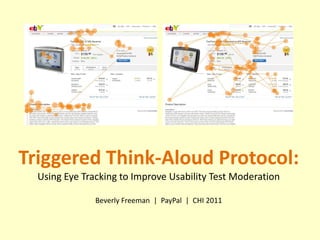 Triggered Think-Aloud Protocol:
  Using Eye Tracking to Improve Usability Test Moderation

               Beverly Freeman | PayPal | CHI 2011
 