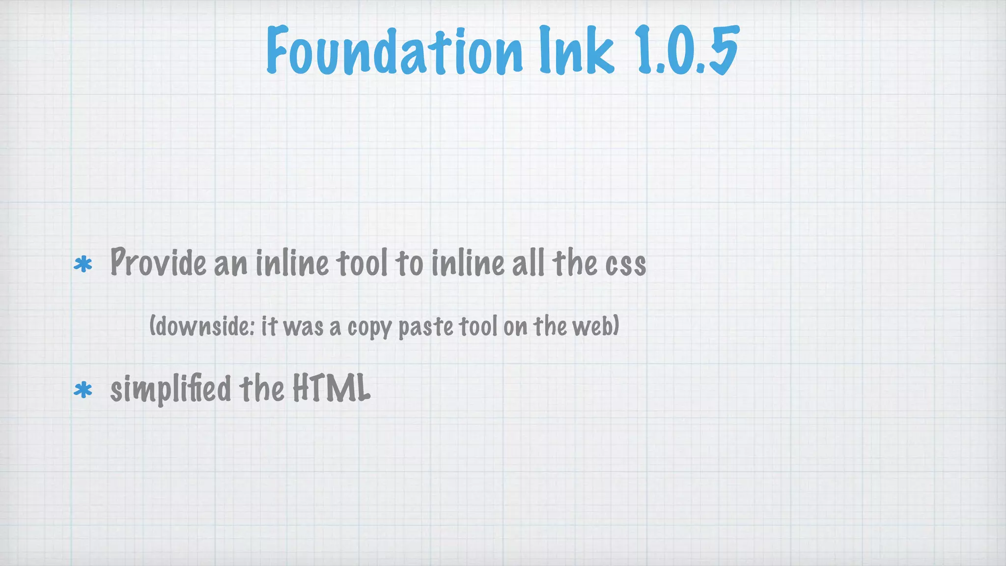 Foundation Ink 1.0.5
Provide an inline tool to inline all the css
(downside: it was a copy paste tool on the web)
simpliﬁed the HTML
 
