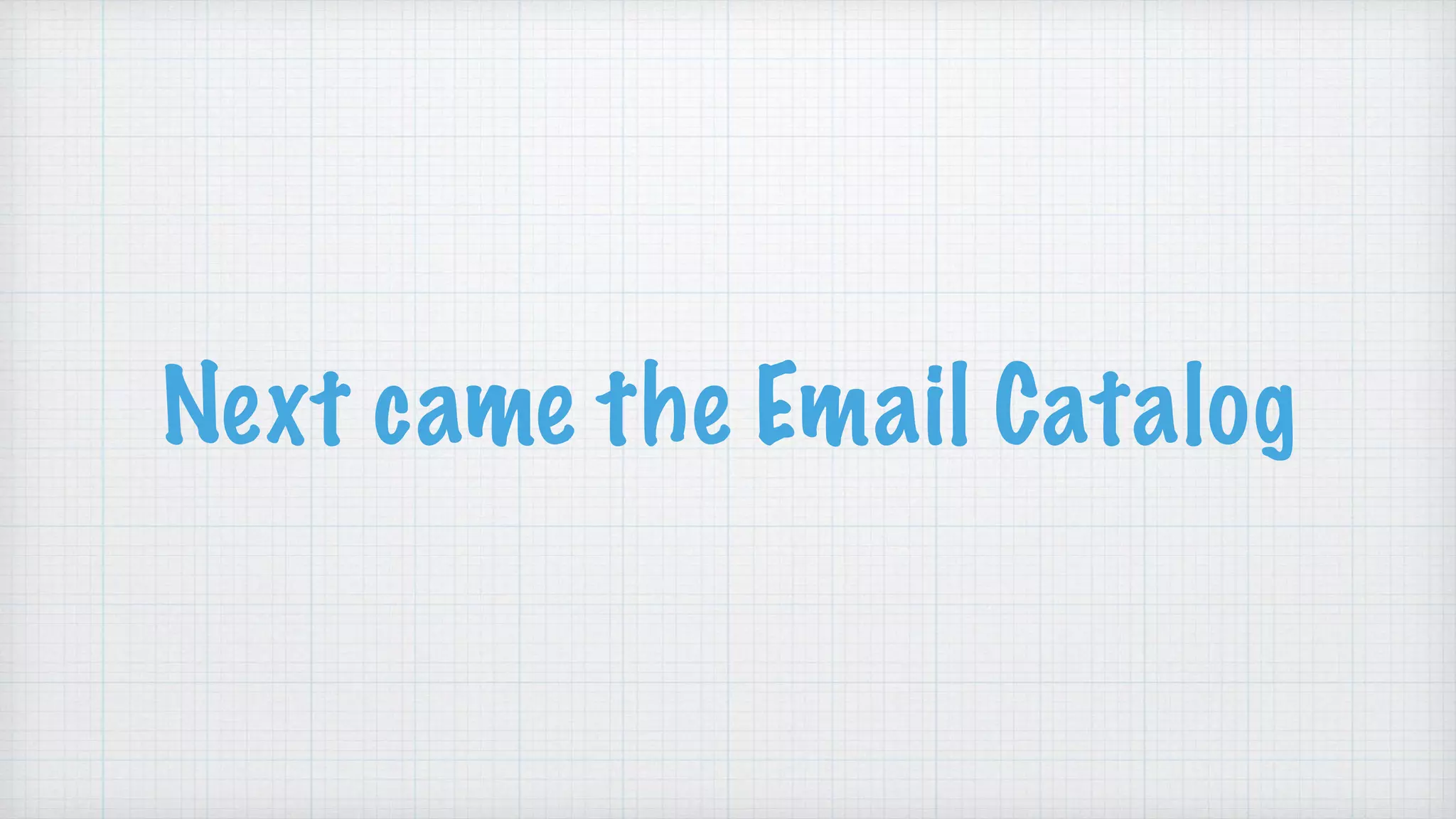 Next came the Email Catalog
 