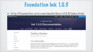 Foundation Ink 1.0.5
http://foundation.zurb.com/emails/docs/v1.0.5/index.html
 