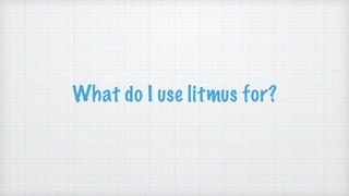 What do I use litmus for?
 