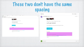 These two don't have the same
spacing
 