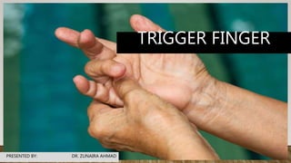 TRIGGER FINGER
PRESENTED BY: DR. ZUNAIRA AHMAD
 