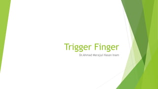 Trigger Finger
Dr.Ahmad Merajul Hasan Inam
 