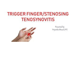 TRIGGER FINGER/STENOSING
TENOSYNOVITIS
Presented by:
Priyanka bhusal (PT)
 