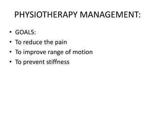 PHYSIOTHERAPY MANAGEMENT:
• GOALS:
• To reduce the pain
• To improve range of motion
• To prevent stiffness
 