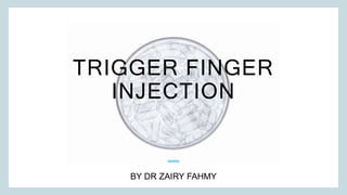 TRIGGER FINGER
INJECTION
BY DR ZAIRY FAHMY
 