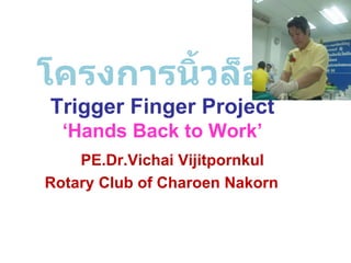 โครงการนิ้วล็อก Trigger Finger Project ‘Hands Back to Work’ PE.Dr.Vichai Vijitpornkul Rotary Club of Charoen Nakorn 
