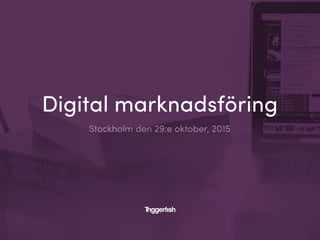 Digital marknadsföring
Stockholm den 29:e oktober, 2015
 