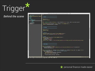 Trigger*
Behind the scene

*

personal ﬁnance made easier

 