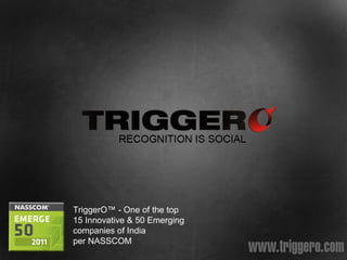 TriggerO™ - One of the top  15 Innovative & 50 Emerging companies of India  per NASSCOM 