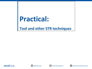 Practical:
Tool and other STR techniques
@Physiocouk #manchesterphysio facebook.com/physiocouk
 