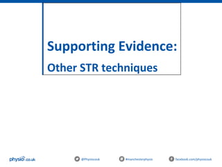 Supporting Evidence:
Other STR techniques
@Physiocouk #manchesterphysio facebook.com/physiocouk
 