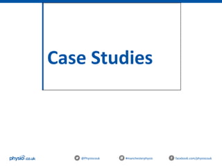 Case Studies
@Physiocouk #manchesterphysio facebook.com/physiocouk
 