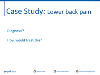 Case Study: Lower back pain
@Physiocouk #manchesterphysio facebook.com/physiocouk
 