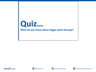 Quiz…What do you know about trigger point therapy?
@Physiocouk #manchesterphysio facebook.com/physiocouk
 