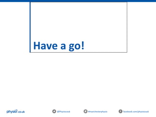 Have a go!
@Physiocouk #manchesterphysio facebook.com/physiocouk
 